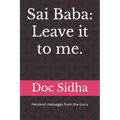 Sai Baba: Leave it to me.: Sai Baba messages.