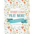 Worry Less, Pray More for Morning and Evening: A Daily Devotional
