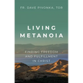 Living Metanoia: Finding Freedom and Fulfillment in Christ