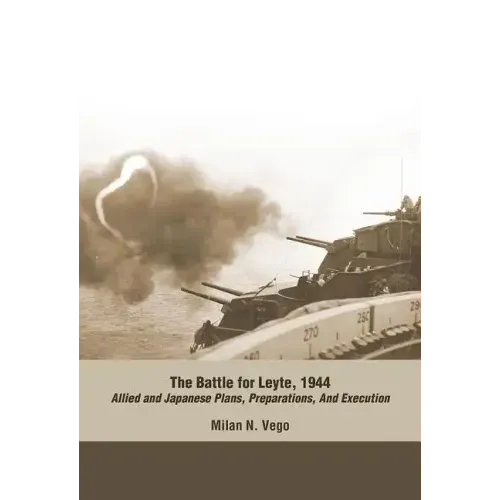 The Battle for Leyte, 1944: Allied and Japanese Plans, Preparations, and Execution
