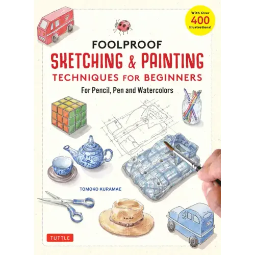 Foolproof Sketching & Painting Techniques for Beginners: For Pencil, Pen and Watercolors (with Over 400 Illustrations)