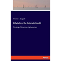 Billy LeRoy, the Colorado Bandit: The king of American highwaymen