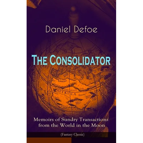 The Consolidator - Memoirs of Sundry Transactions from the World in the Moon (Fantasy Classic)