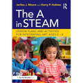 The a in Steam: Lesson Plans and Activities for Integrating Art, Ages 0-8