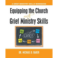 Equipping the Church with Grief Ministry Skills: A Grief Ministry Skills Workbook