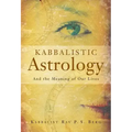 Kabbalistic Astrology: And the Meaning of Our Lives