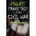 More Strange Tales of the Civil War