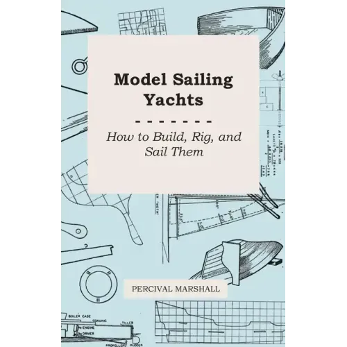 Model Sailing Yachts - How to Build, Rig, and Sail Them