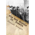 Six Red Months in Russia: An Observers Account of Russia Before and During the Proletarian Dictatorship