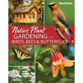Native Plant Gardening for Birds, Bees & Butterflies: Northeast
