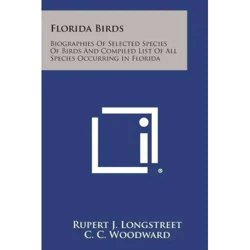 Florida Birds: Biographies of Selected Species of Birds and Compiled List of All Species Occurring in Florida