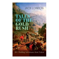 TALES OF THE GOLD RUSH - 20+ Thrilling Adventures from Yukon: The Call of the Wild, White Fang, Burning Daylight, Son of the Wolf & The God of His Fat