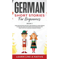 German Short Stories for Beginners Book 1: Over 100 Dialogues and Daily Used Phrases to Learn German in Your Car. Have Fun & Grow Your Vocabulary, wit