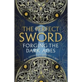 The Perfect Sword: Forging the Dark Ages