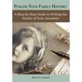 Publish Your Family History: A Step-By-Step Guide to Writing the Stories of Your Ancestors