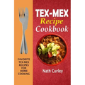 Tex-Mex Recipe Cookbook: Favorite Tex-Mex Recipes For Home Cooking