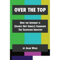 Over The Top: How The Internet Is (Slowly But Surely) Changing The Television Industry