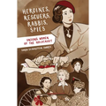 Heroines, Rescuers, Rabbis, Spies: Unsung Women of the Holocaust
