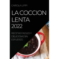 La Coccion Lenta 2022: Recetas Faciles Y Deliciosas Sin Esfuerzo