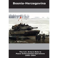 Bosnia-Herzegovina: The U.S. Army's Role in Peace Enforcement Operations 1995-2004