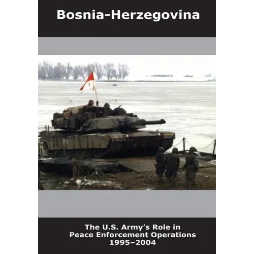 Bosnia-Herzegovina: The U.S. Army's Role in Peace Enforcement Operations 1995-2004