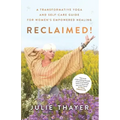 Reclaimed!: A Transformative Yoga And Self-Care Guide For Women's Empowered Healing