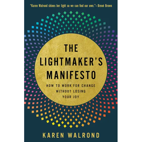 The Lightmaker's Manifesto: How to Work for Change without Losing Your Joy