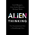 Alien Thinking: The Unconventional Path to Breakthrough Ideas