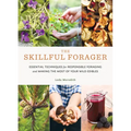 The Skillful Forager: Essential Techniques for Responsible Foraging and Making the Most of Your Wild Edibles