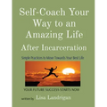 Self-Coach Your Way to an Amazing Life: After Incarceration