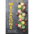Irresitible French Macarons: More delicious taste you will get from this macaron cookbook!