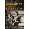 George VI and Elizabeth: The Marriage That Saved the Monarchy