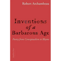 Inventions of a Barbarous Age: Poetry from Conceptualism to Rhyme