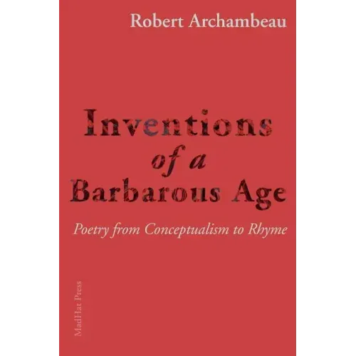 Inventions of a Barbarous Age: Poetry from Conceptualism to Rhyme