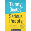 Funny Quotes Serious People: Daily quotes for a better day