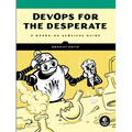 Devops for the Desperate: A Hands-On Survival Guide