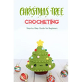 Christmas Tree Crocheting: Step-by-Step Guide for Beginners: Gift for Christmas