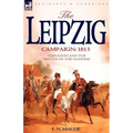 The Leipzig Campaign: 1813-Napoleon and the "Battle of the Nations"