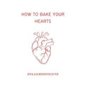How to Bake Your Hearts