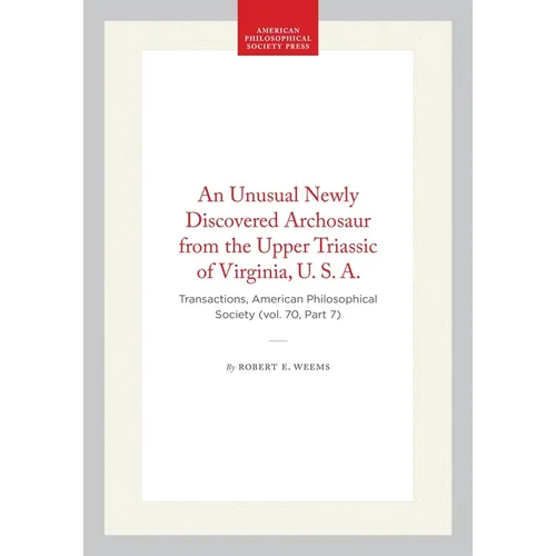 An Unusual Newly Discovered Archosaur from the Upper Triassic of Virginia, U. S. A.: Transactions, American Philosophical Society (Vol. 70, Part 7)