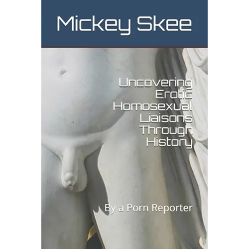 Uncovering Erotic Homosexual Liaisons Through History: By a Porn Reporter