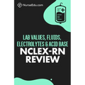 Lab Values, Fluids, Electrolytes, & Acid Base - NCLEX-RN Exam