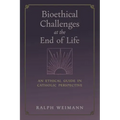 Bioethical Challenges at the End of Life: An Ethical Guide in Catholic Perspective