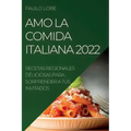 Amo La Comida Italiana 2022: Recetas Regionales Deliciosas Para Sorprender a Tus Invitados