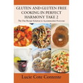 GLUTEN AND GLUTEN FREE COOKING IN PERFECT HARMONY Take 2: The One Recipe Solution to Accommodate Everyone