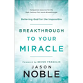 Breakthrough to Your Miracle: Believing God for the Impossible