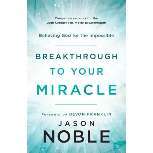 Breakthrough to Your Miracle: Believing God for the Impossible