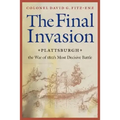 Final Invasion: Plattsburgh, the War of 1812's Most Decisive Battle
