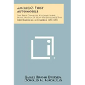 America's First Automobile: The First Complete Account By Mr. J. Frank Duryea Of How He Developed The First American Automobile, 1892-1893