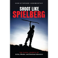 Shoot Like Spielberg: The Visual Secrets of Action, Wonder and Emotional Adventure